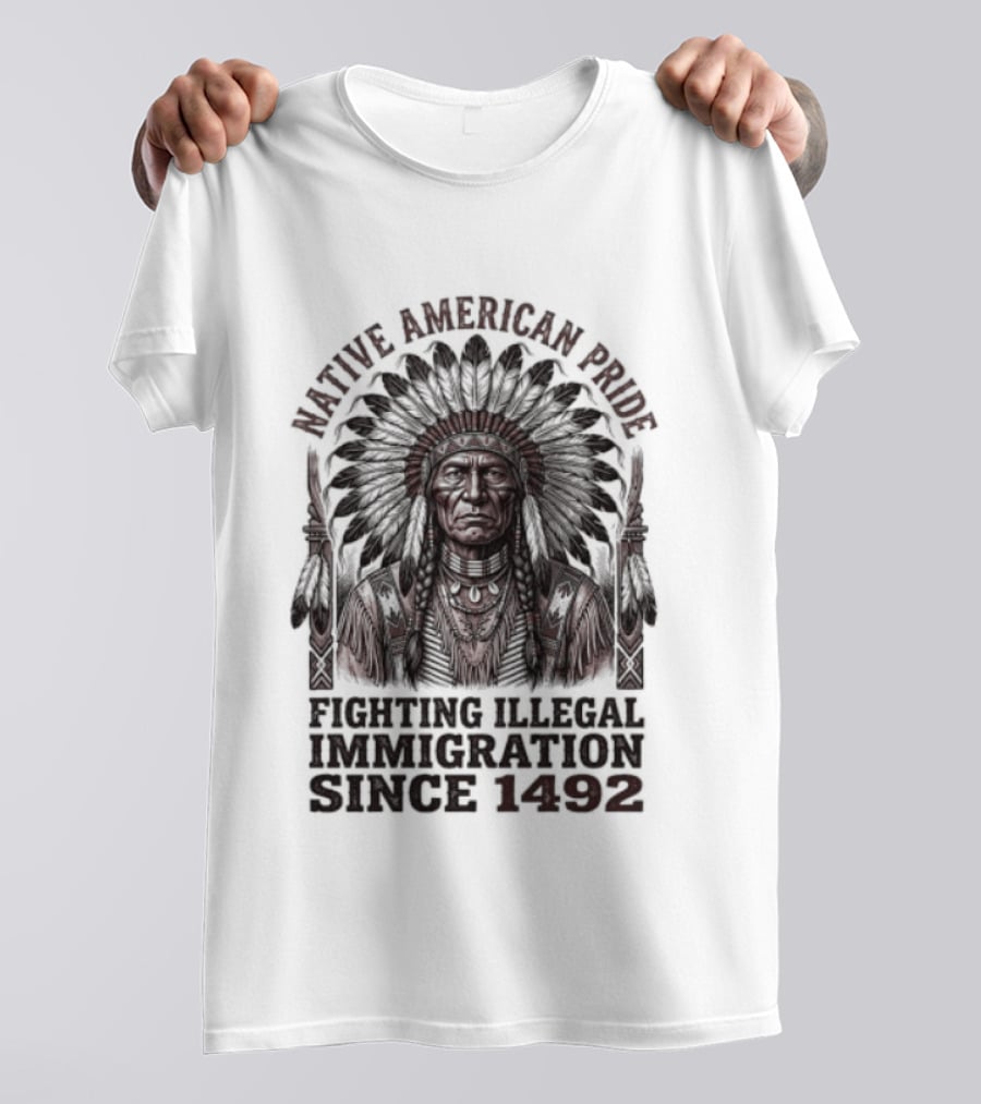 Native American Pride Fighting Illegal Immigration Since 1492 T-Shirt