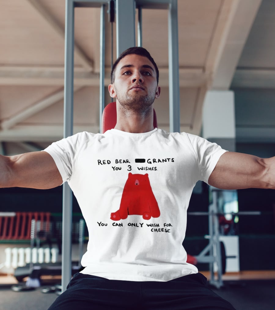 Red Bear Grants You 3 Wishes You Can Only Wish For Cheese T-Shirt