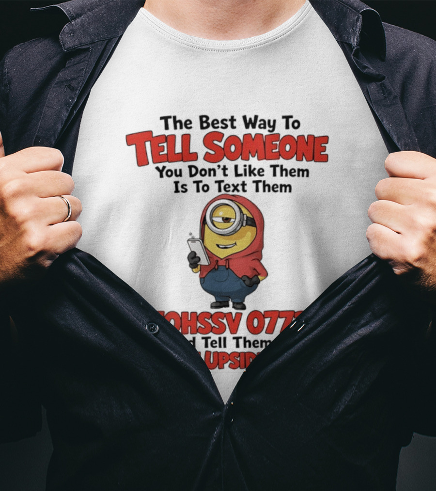 The Best Way To Tell Someone You Don't Like Them Is To Text Them Minion 370HSSV 0773H Read It Upside Down T-Shirt