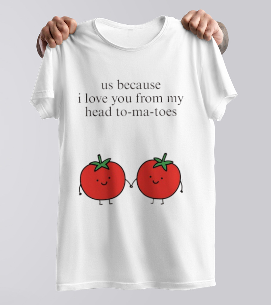 Us Because I Love You From My Head To Ma Toes Cute Tomato Puns T-Shirt