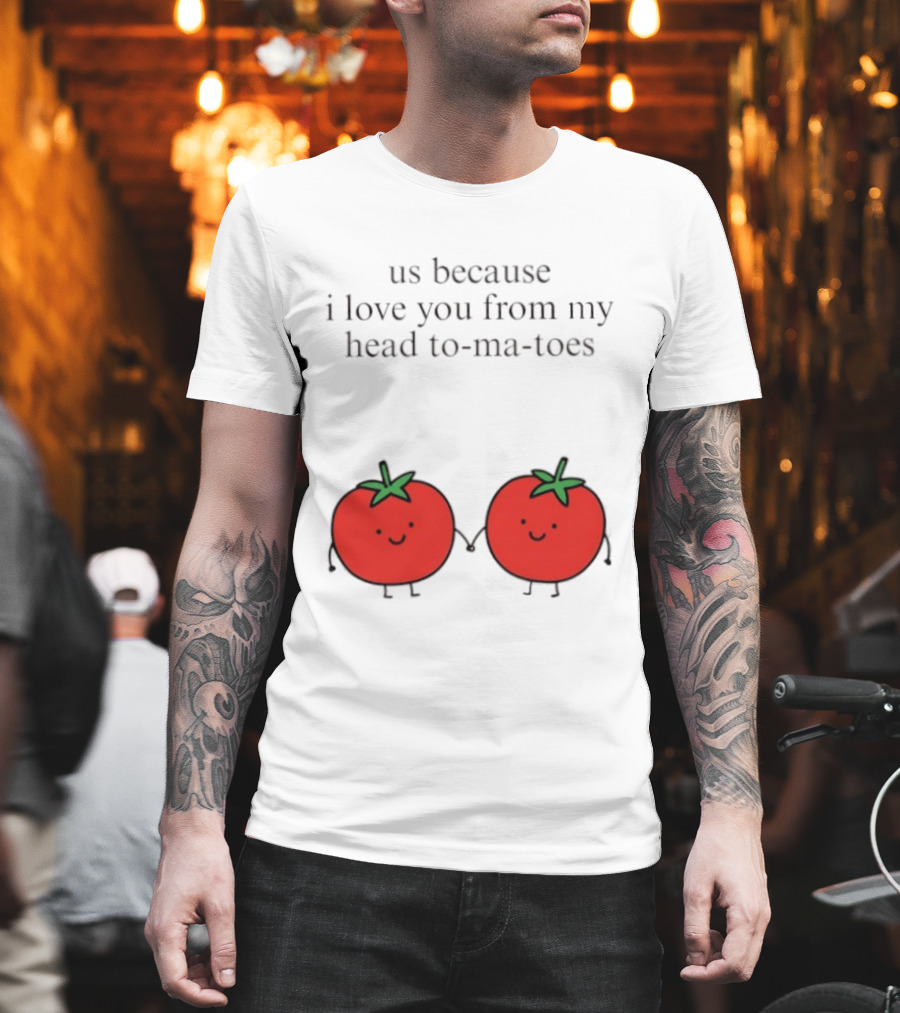 Us Because I Love You From My Head To Ma Toes Cute Tomato Puns T-Shirt