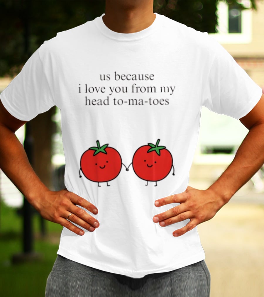 Us Because I Love You From My Head To Ma Toes Cute Tomato Puns T-Shirt