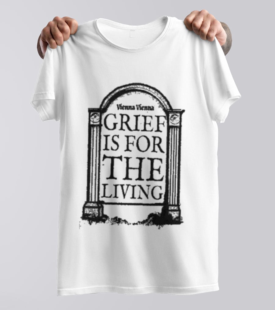 Vienna Vienna Grief Is For The Living Gbxgraphics T-Shirt