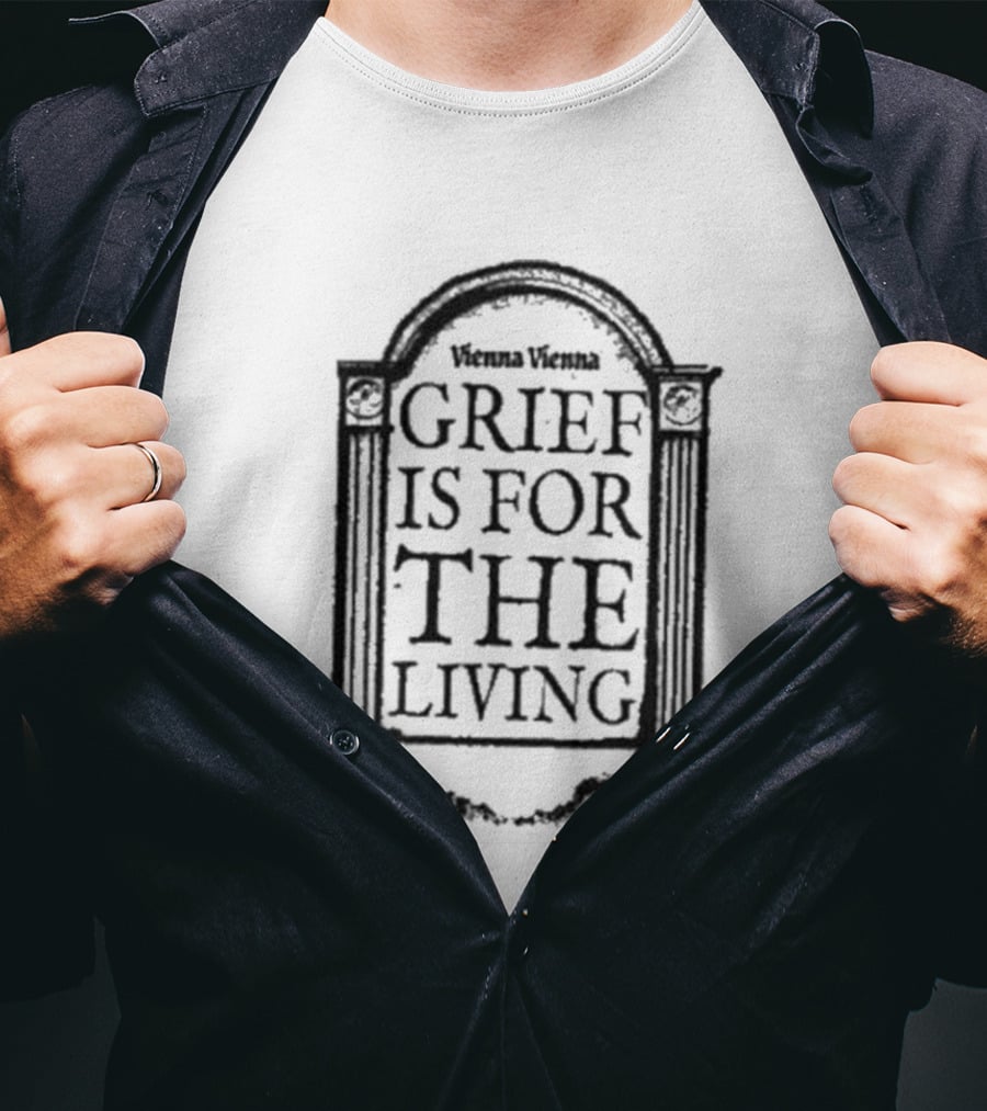 Vienna Vienna Grief Is For The Living Gbxgraphics T-Shirt