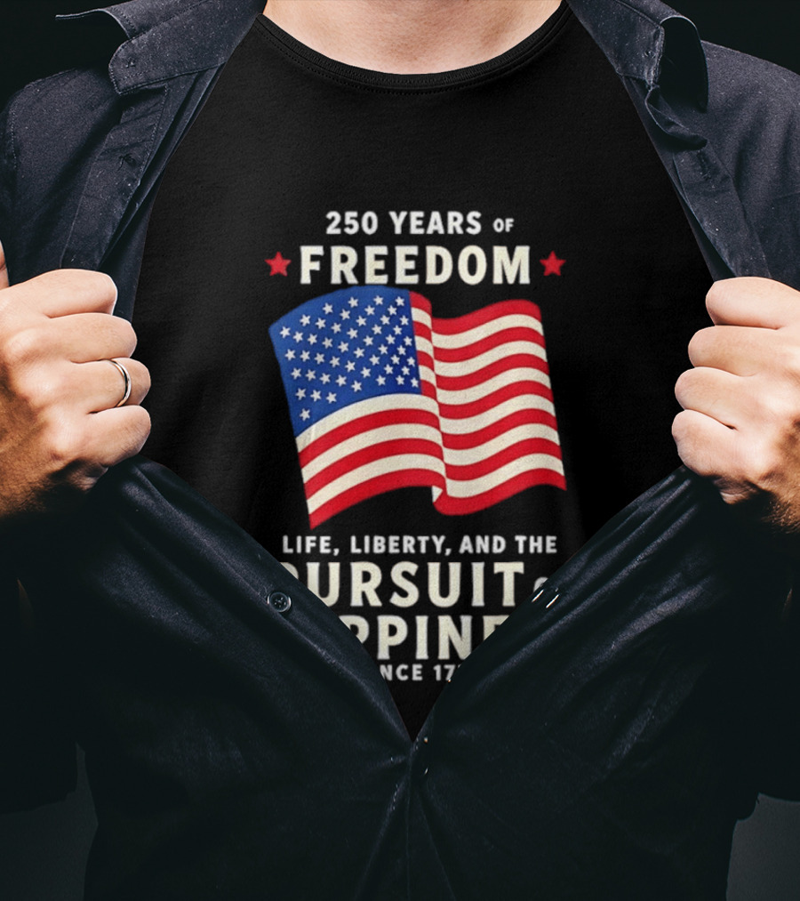 250 Years Of Freedom Life Liberty Pursuit Of Happiness Since 1776 American Flag T-Shirt