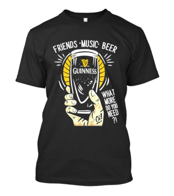 Friends Music Beer What More Do You Need Guinness Pint T-Shirt