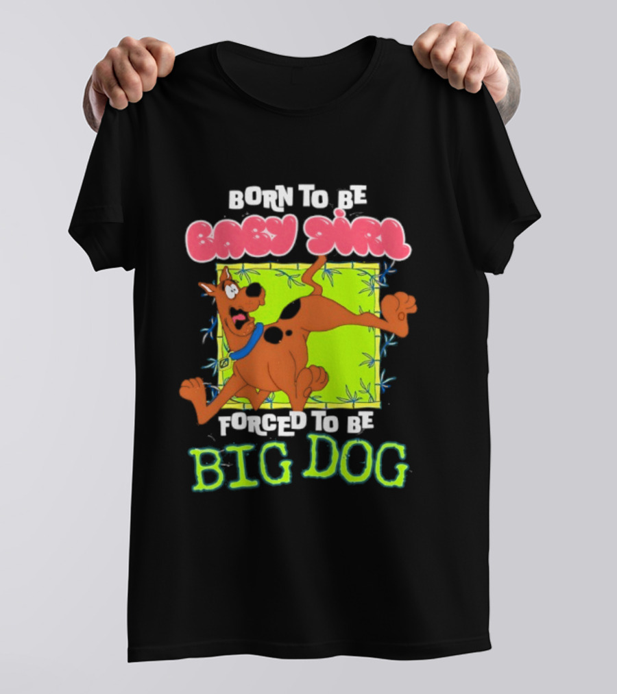 Born To Be Baby Girl Forced To Be Big Dog Scooby Doo T-Shirt
