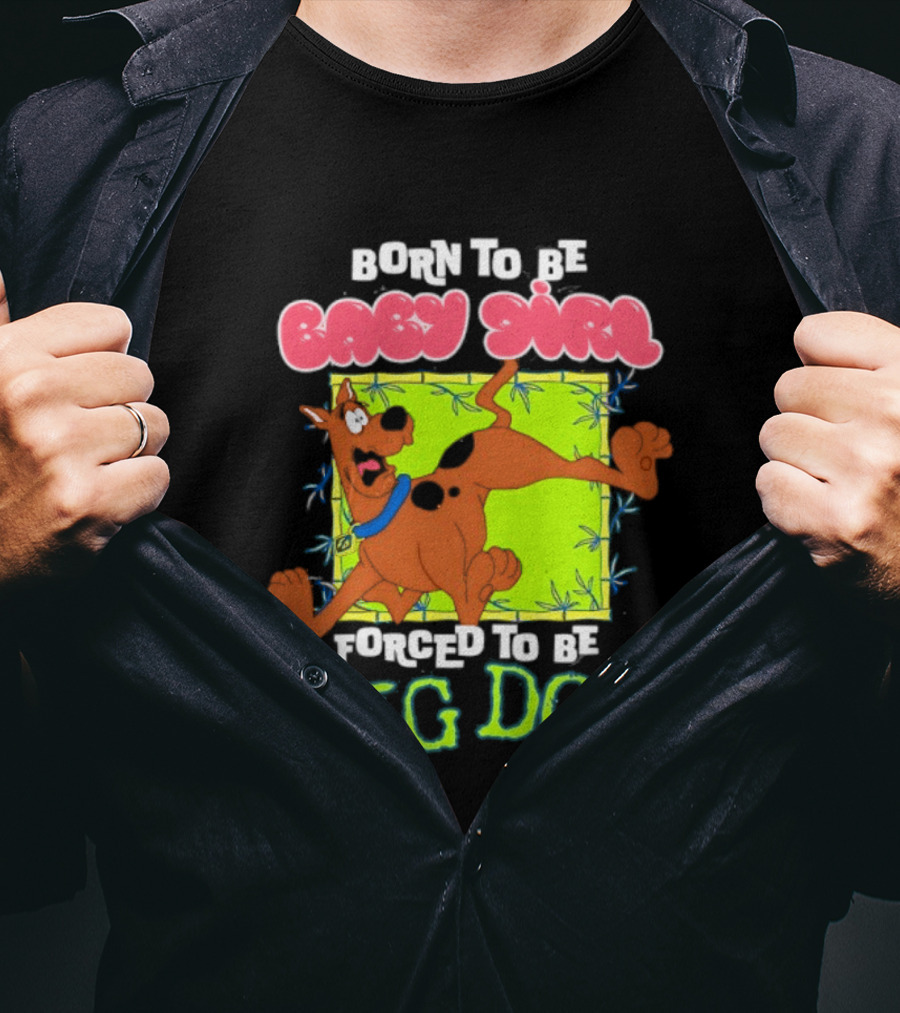 Born To Be Baby Girl Forced To Be Big Dog Scooby Doo T-Shirt