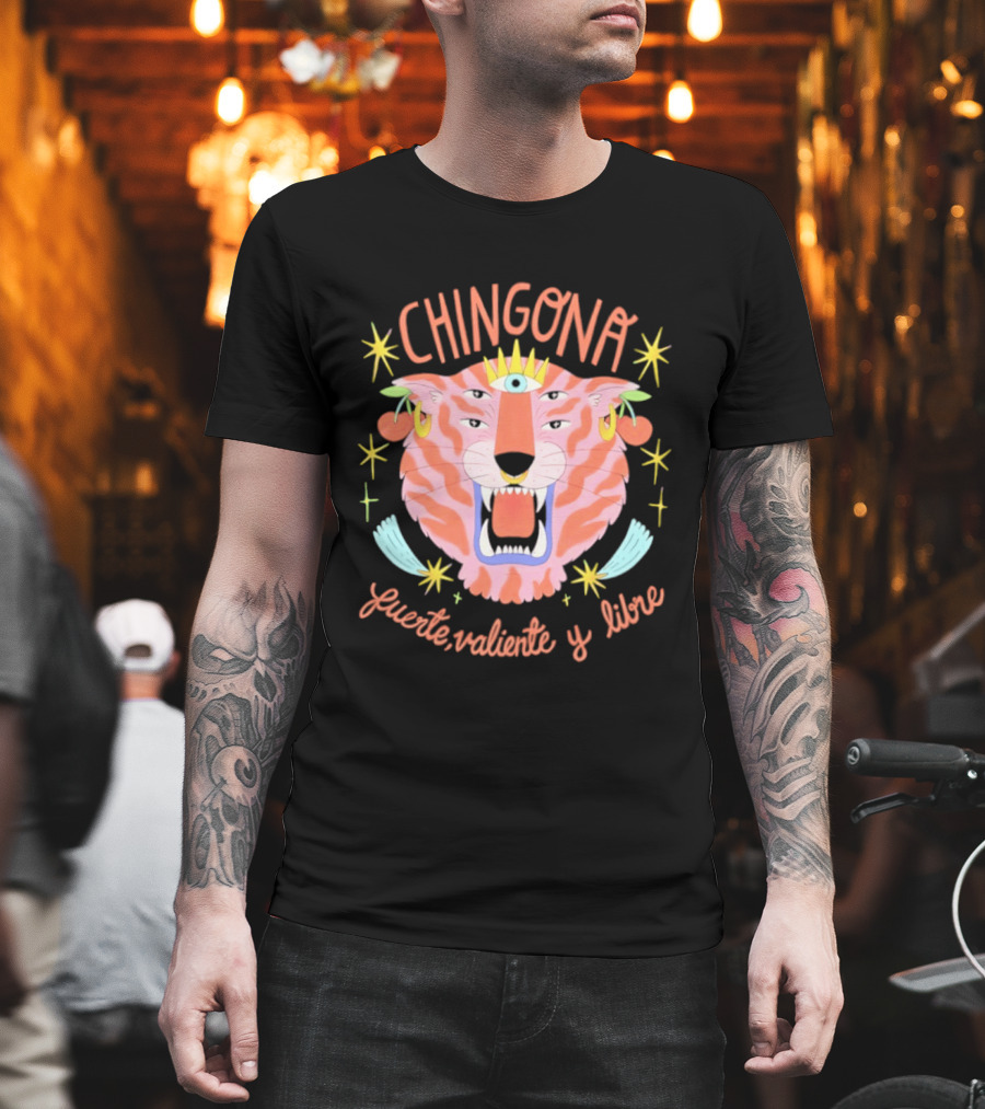Chingona Tiger Fuerte Valiente Y Libre T-Shirt