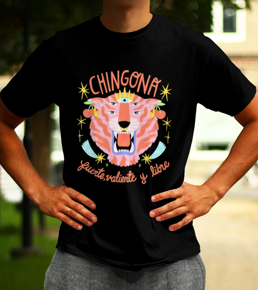 Chingona Tiger Fuerte Valiente Y Libre T-Shirt