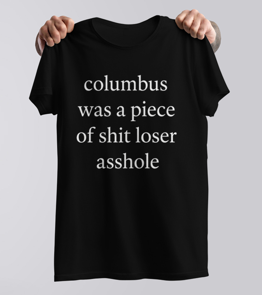 Columbus Was A Piece Of Shit Loser Asshole T-Shirt