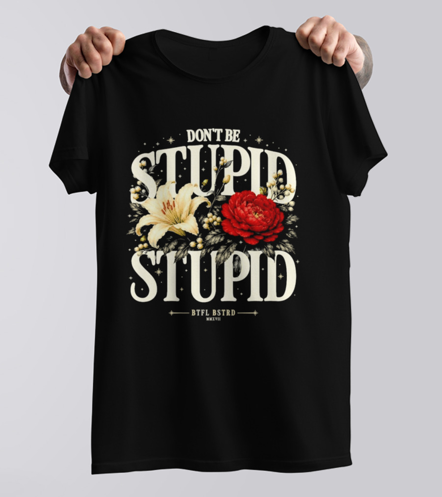 Don't Be Stupid Stupid Floral Humor BTFU ASTED T-Shirt