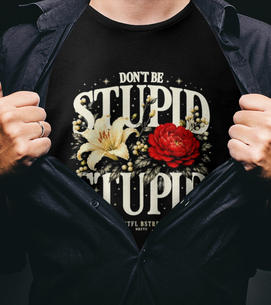 Don't Be Stupid Stupid Floral Humor BTFU ASTED T-Shirt