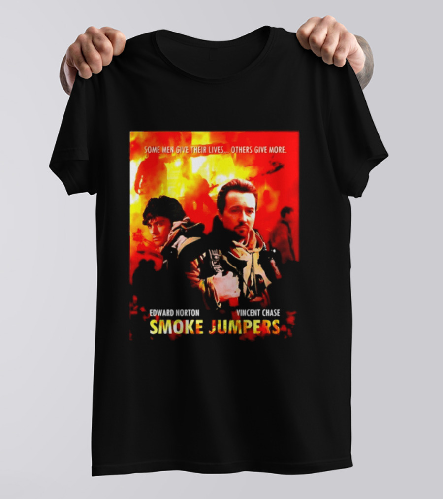 Some Men Give Their Lives Others Give More Smoke Jumpers Edward Norton Vincent Chase T-Shirt