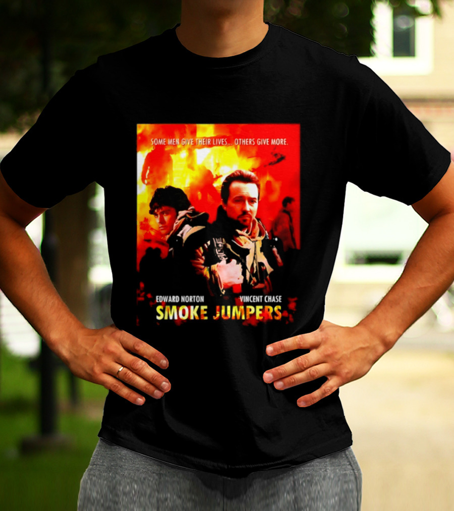Some Men Give Their Lives Others Give More Smoke Jumpers Edward Norton Vincent Chase T-Shirt