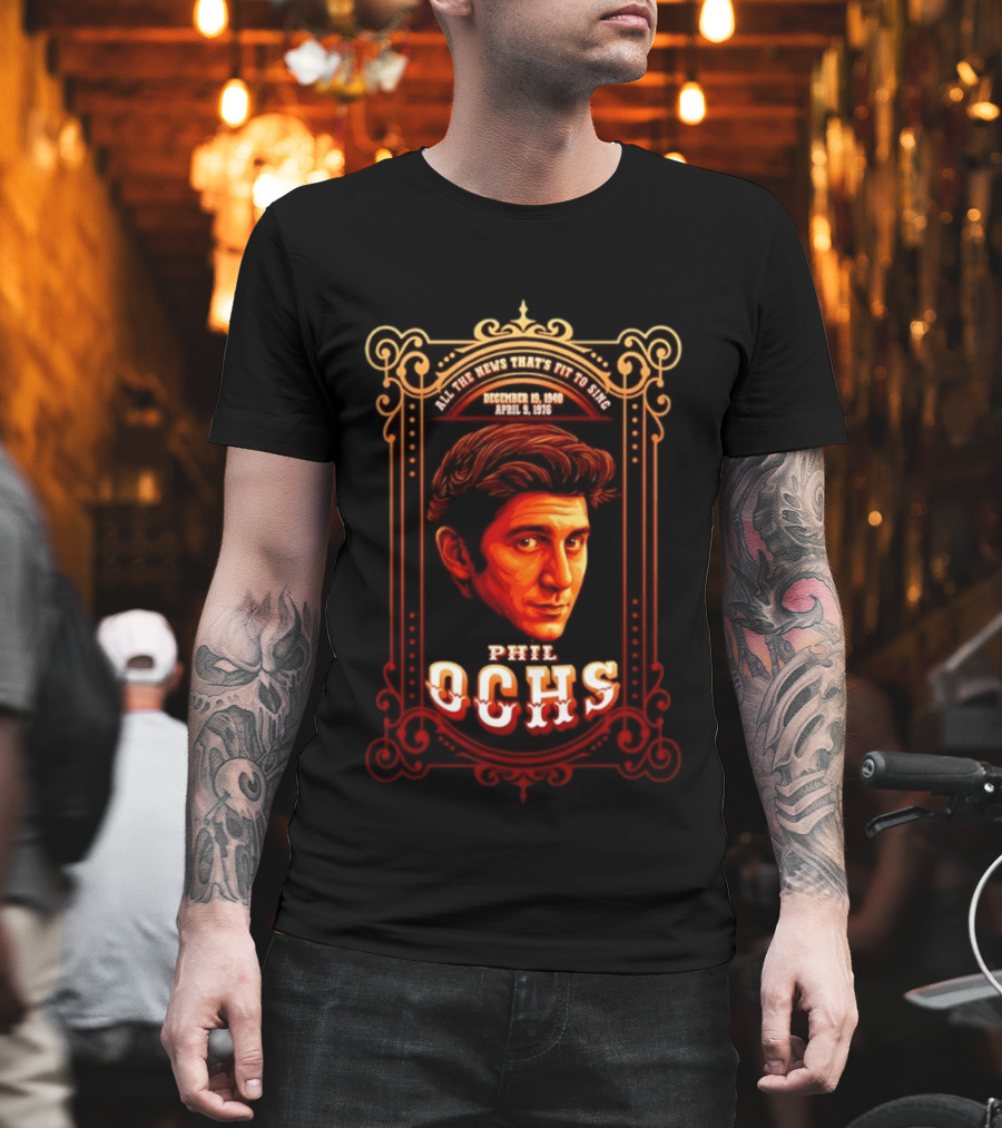 Phil Ochs All The News That's Fit To Sing December 19 1940 April 9 1976 T-Shirt