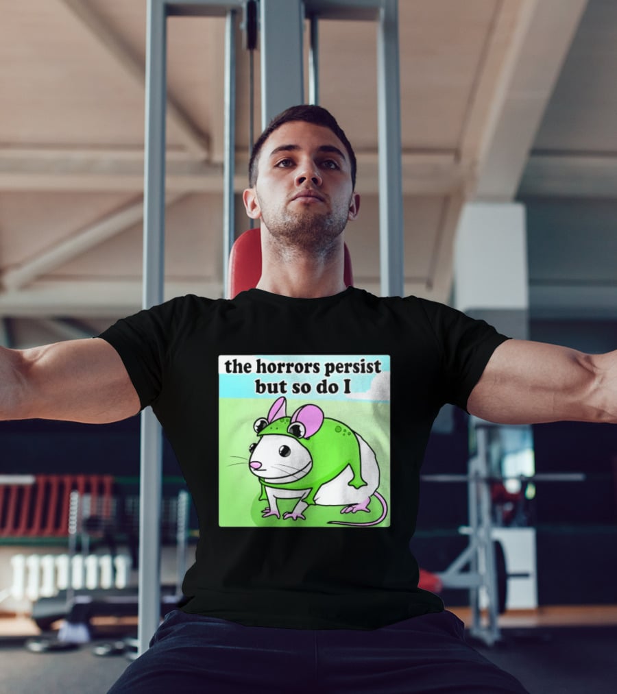 The Horrors Persist But So Do I Mouse In Frog Costume Resilience T-Shirt