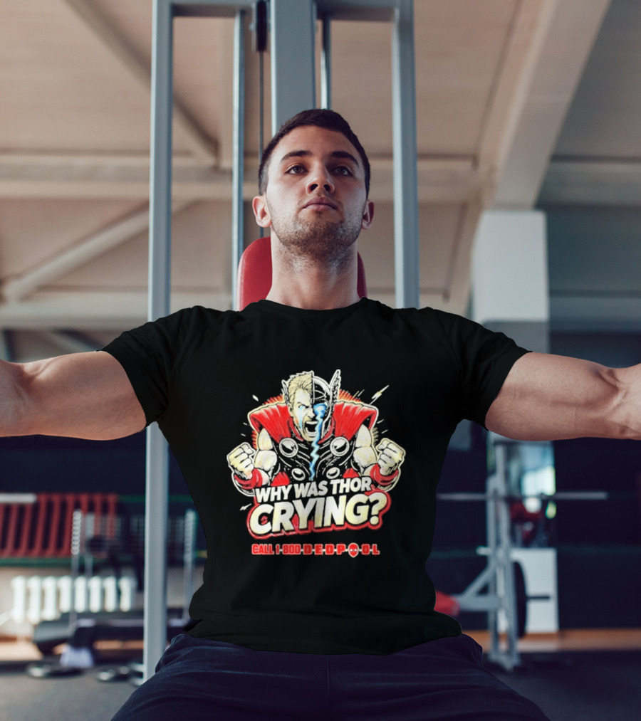 The Reel Rejects Why Was Thor Crying Call 1 800 Deadpool T-Shirt