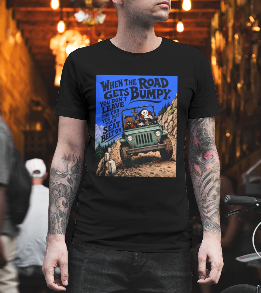 When The Road Gets Bumpy You Don't Leave The Car You Put Your Seat Belt On Monster Driving Ridesharing Mountain Adventure T-Shirt