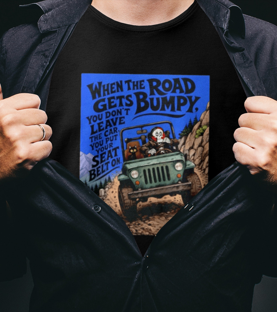 When The Road Gets Bumpy You Don't Leave The Car You Put Your Seat Belt On Monster Driving Ridesharing Mountain Adventure T-Shirt