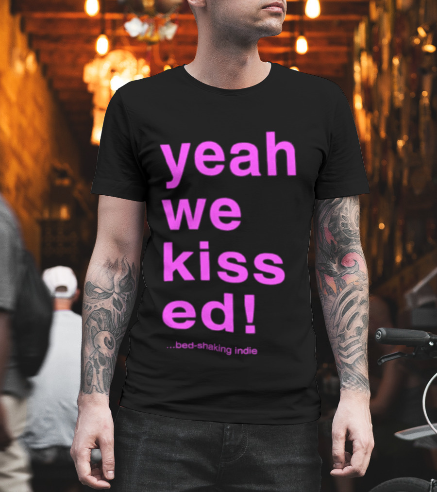 Yeah We Kissed Bed Shaking Indie T-Shirt