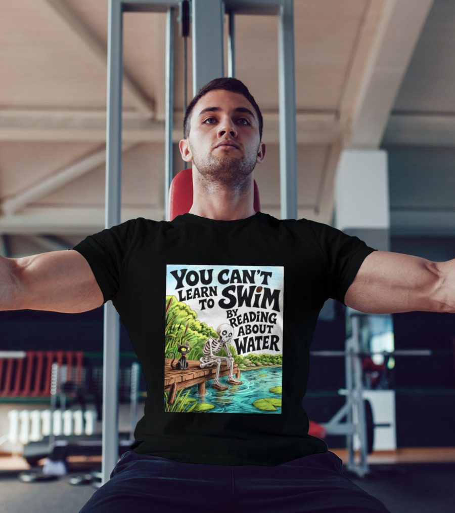 You Can't Learn To Swim By Reading About Water Skeleton And Cat By Lake T-Shirt