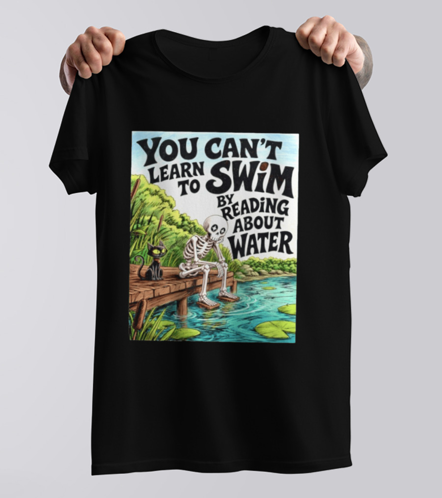 You Can't Learn To Swim By Reading About Water Skeleton And Cat By Lake T-Shirt
