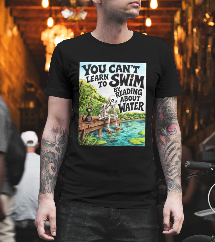 You Can't Learn To Swim By Reading About Water Skeleton And Cat By Lake T-Shirt