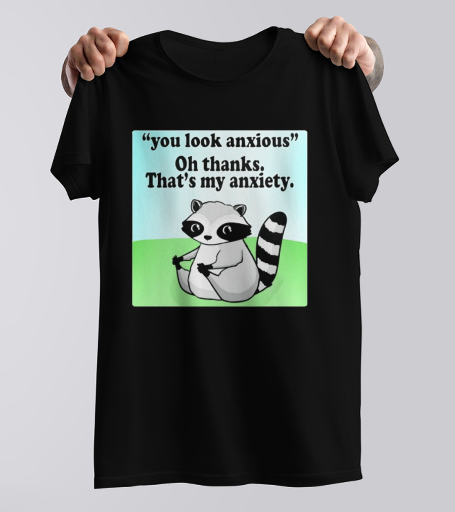 Raccoon You Look Anxious Oh Thanks That's My Anxiety T-Shirt
