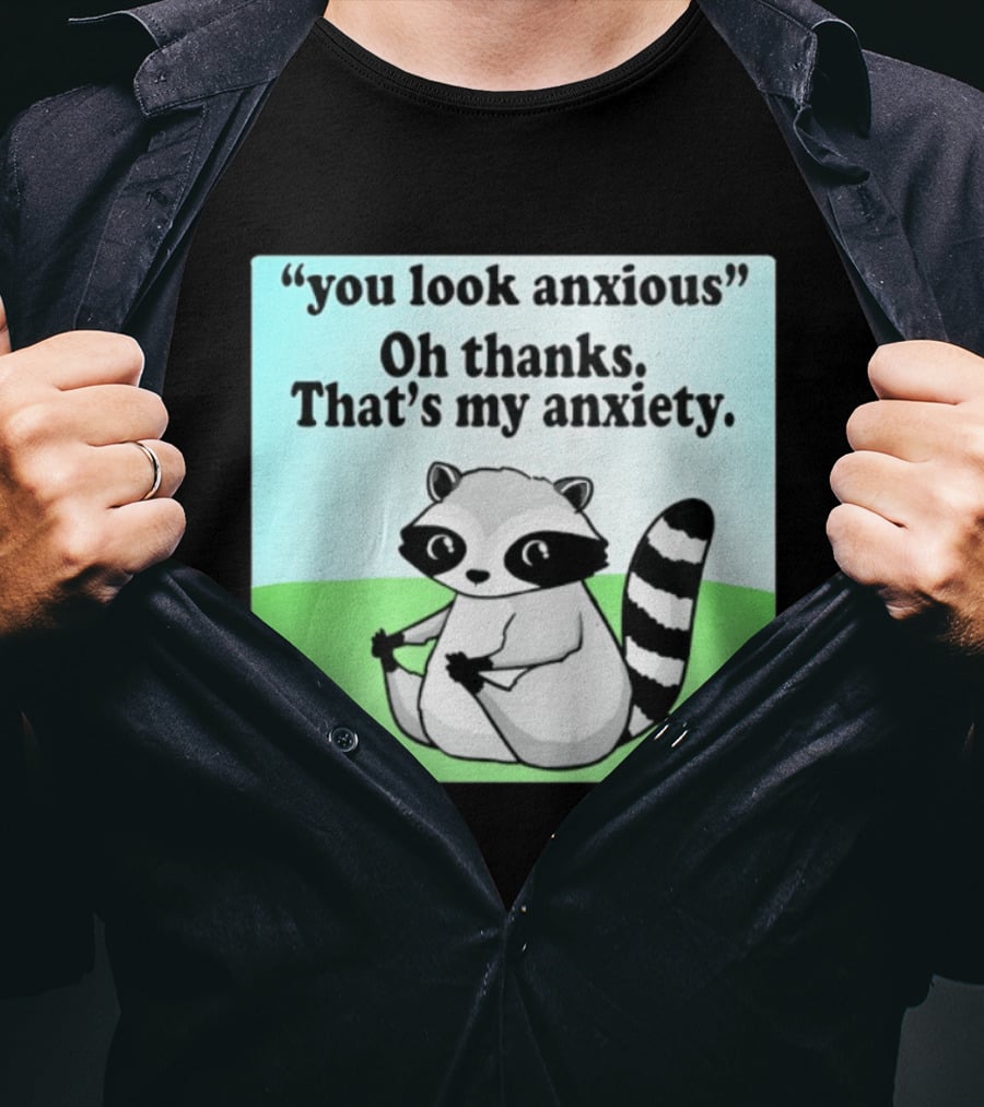 Raccoon You Look Anxious Oh Thanks That's My Anxiety T-Shirt