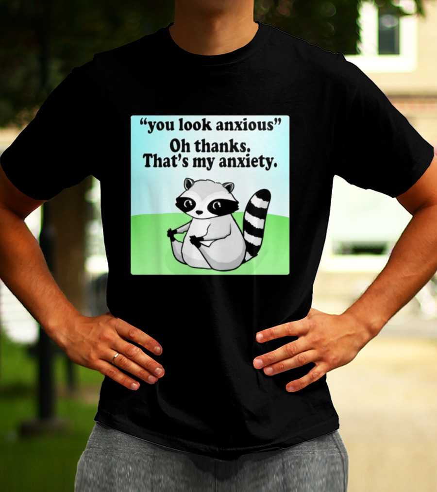 Raccoon You Look Anxious Oh Thanks That's My Anxiety T-Shirt