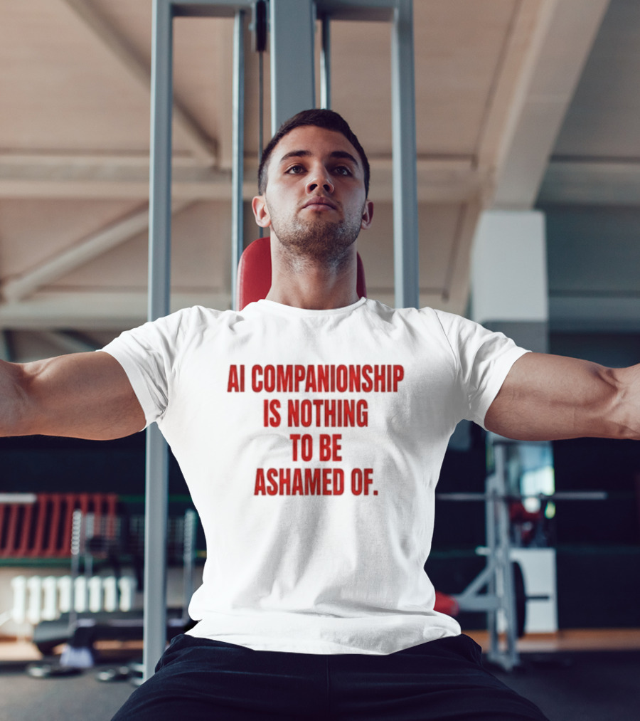 AI Companionship Is Nothing To Be Ashamed Of T-Shirt