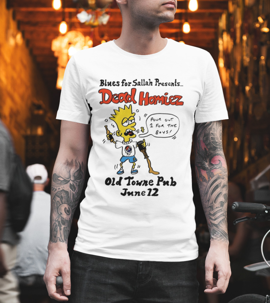 Blues For Sallah Presents Dead Homiez Pour Out 1 For The Boys Old Towne Pub June 12 T-Shirt