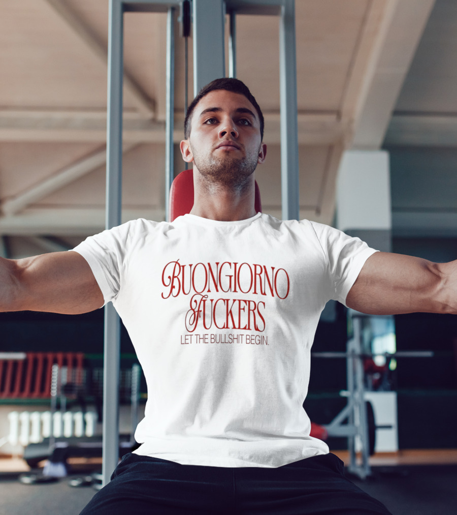 Buongiorno Fuckers Let The Bullshit Begin T-Shirt