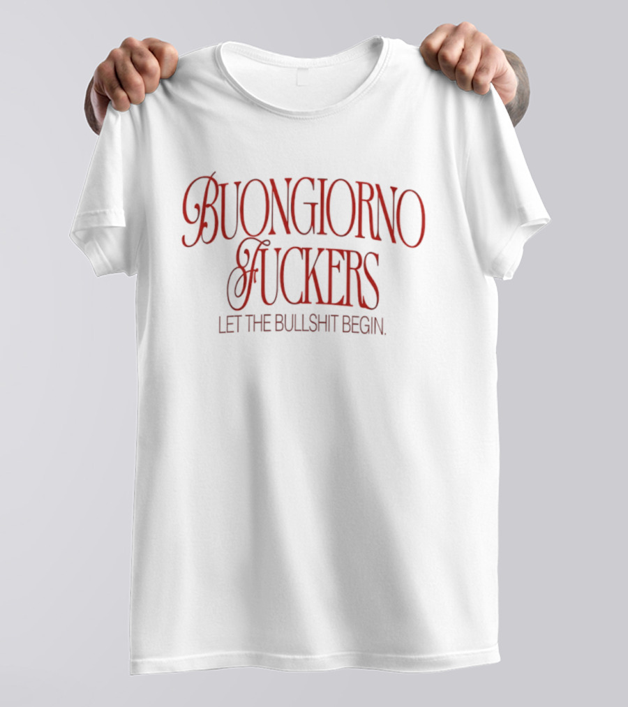 Buongiorno Fuckers Let The Bullshit Begin T-Shirt