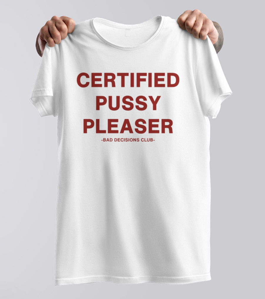 Certified Pussy Pleaser Bad Decisions Club T-Shirt