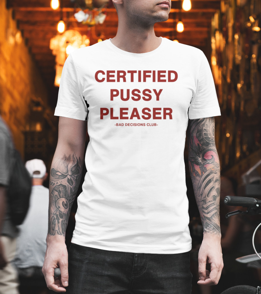 Certified Pussy Pleaser Bad Decisions Club T-Shirt