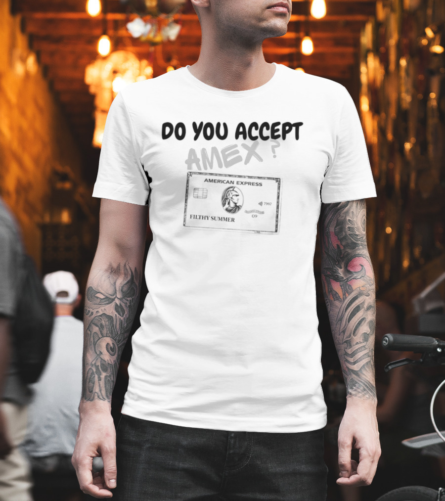 Do You Accept Amex Filthy Summer American Express Card T-Shirt