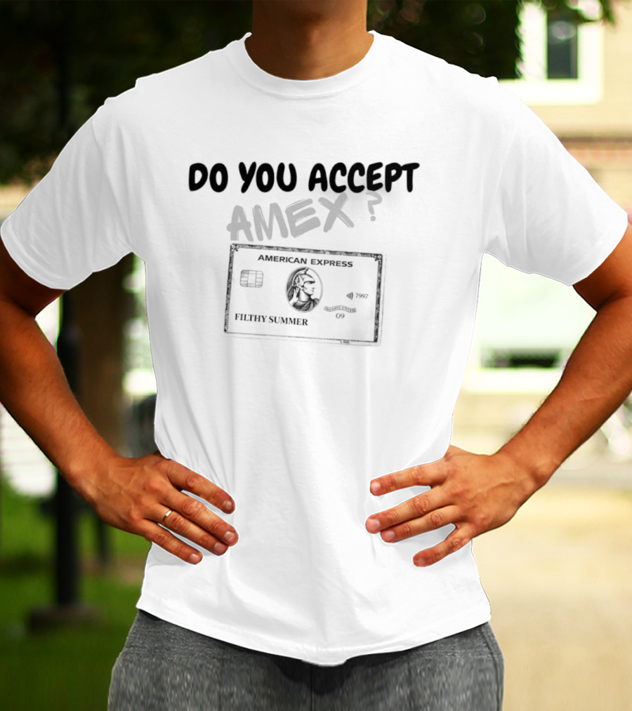 Do You Accept Amex Filthy Summer American Express Card T-Shirt
