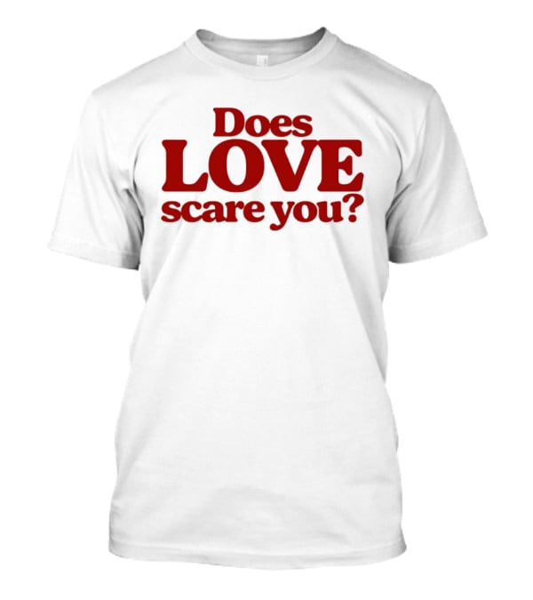 Does Love Scare You Relationship Feelings T-Shirt