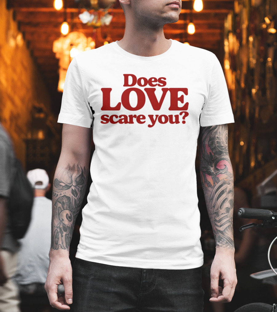 Does Love Scare You Relationship Feelings T-Shirt