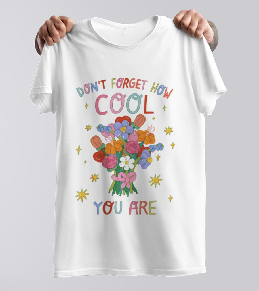 Don't Forget How Cool You Are Balloon Flower Bouquet T-Shirt