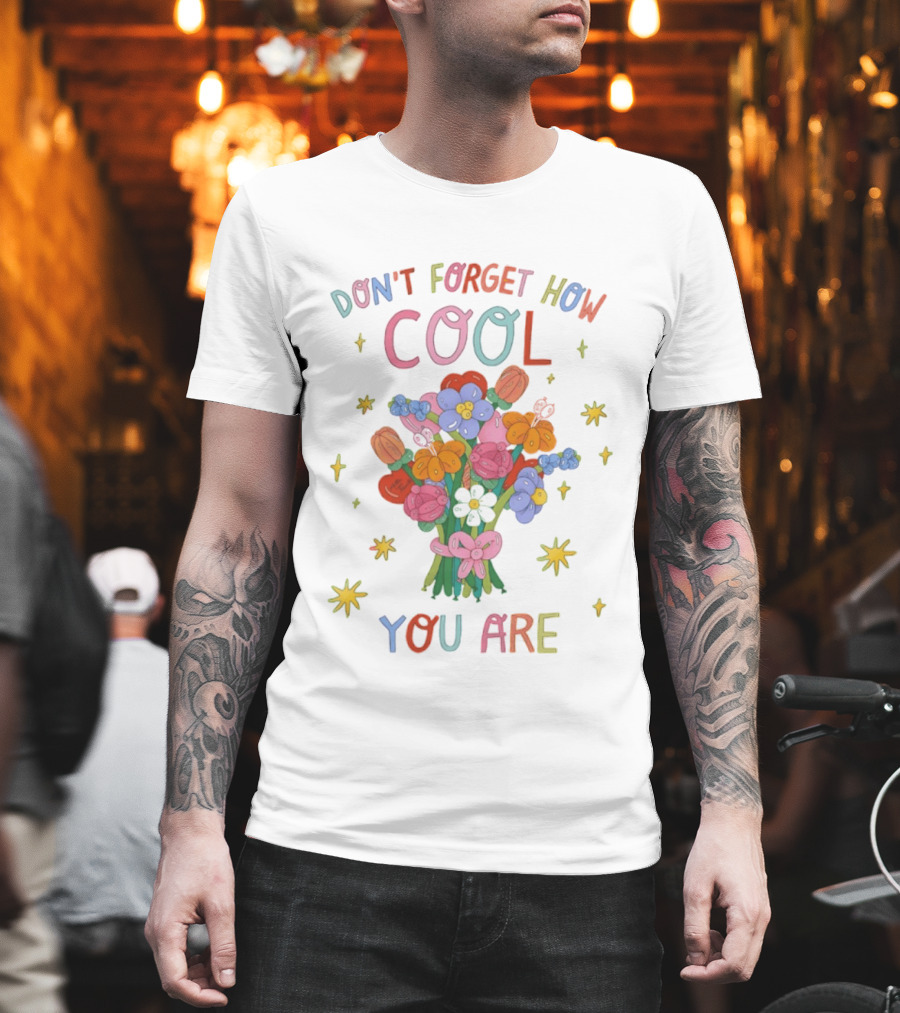 Don't Forget How Cool You Are Balloon Flower Bouquet T-Shirt