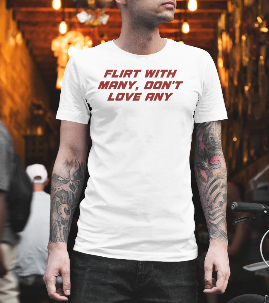 Flirt With Many Don't Love Any T-Shirt