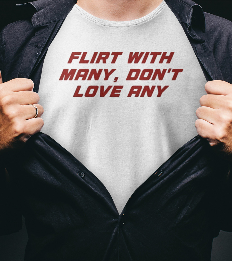 Flirt With Many Don't Love Any T-Shirt