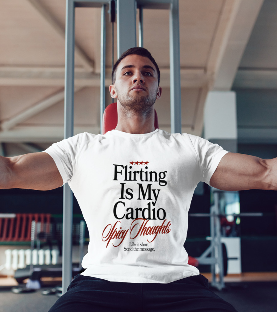 Flirting Is My Cardio Spicy Thoughts Life Is Short Send The Message T-Shirt