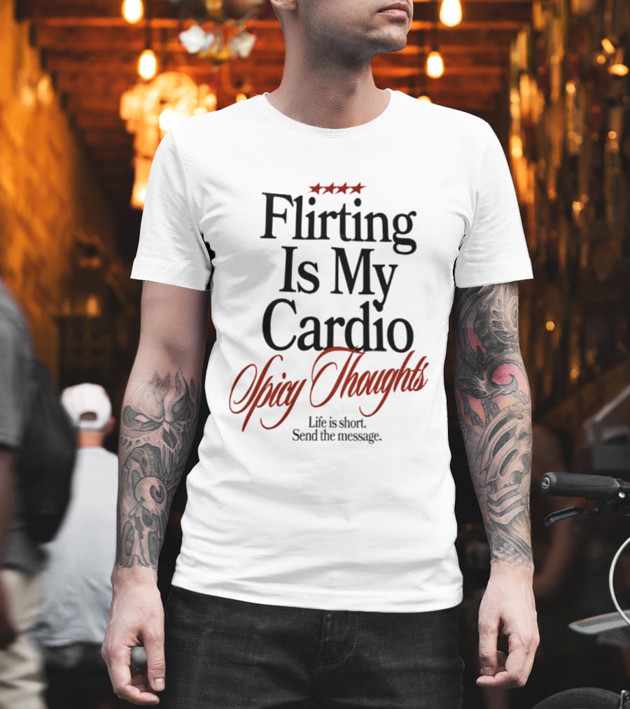 Flirting Is My Cardio Spicy Thoughts Life Is Short Send The Message T-Shirt