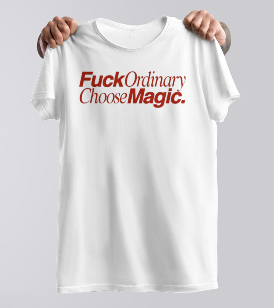 Fuck Ordinary Choose Magic T-Shirt