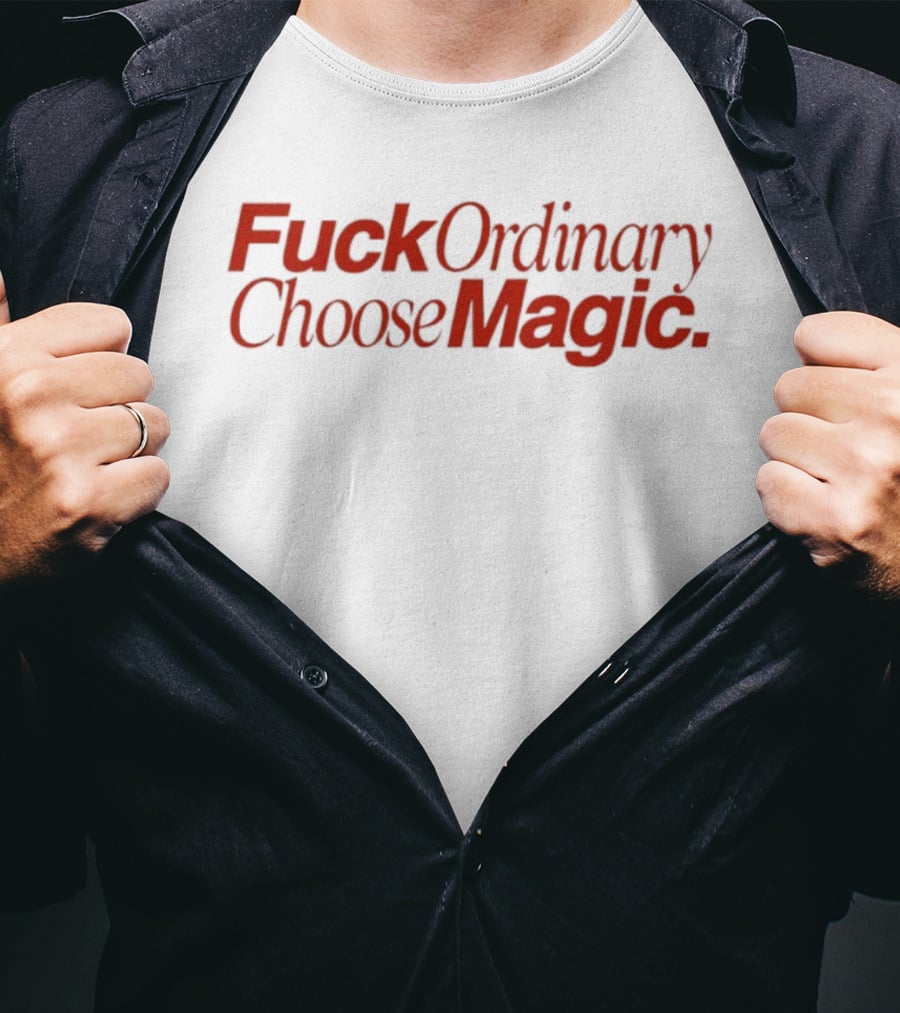 Fuck Ordinary Choose Magic T-Shirt