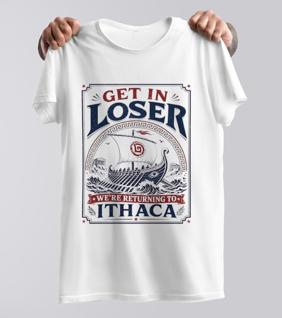 Get In Loser We're Returning To Ithaca Ancient Greek Ship Adventure T-Shirt